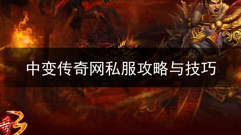 中变传奇网私服攻略与技巧